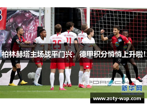 柏林赫塔主场战平门兴，德甲积分悄悄上升啦！