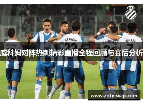威科姆对阵热刺精彩直播全程回顾与赛后分析