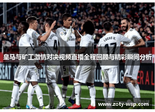 皇马与矿工激情对决视频直播全程回顾与精彩瞬间分析
