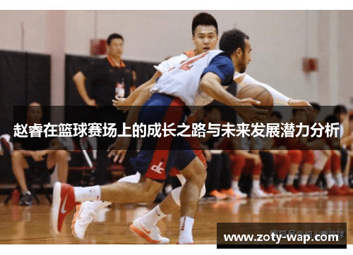 赵睿在篮球赛场上的成长之路与未来发展潜力分析